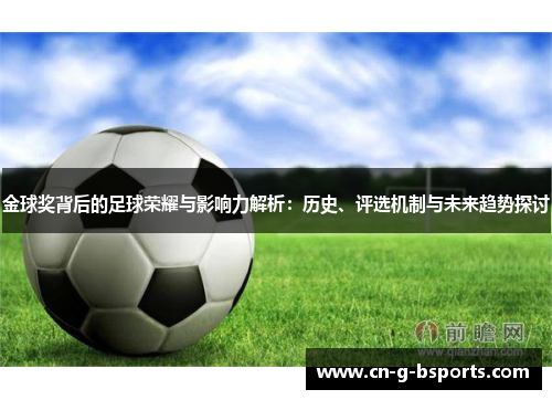 金球奖背后的足球荣耀与影响力解析：历史、评选机制与未来趋势探讨