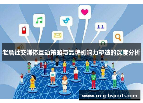 老詹社交媒体互动策略与品牌影响力塑造的深度分析 老詹社交媒体互动策略与品牌影响力塑造的深度分析